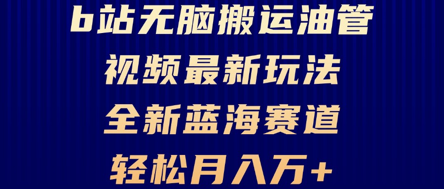 B站视频搬运新模式玩法：月入万元_适合小白的蓝海机会-免费资源网