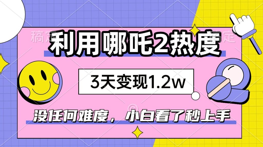 如何复制哪吒2的成功_3天赚1.2万_零基础快速上手_机会有限-免费资源网