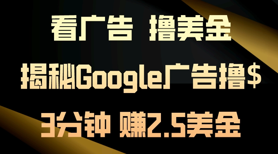 看广告，撸美金！3分钟赚2.5美金！日入200美金不是梦！揭秘Google广告…-免费资源网