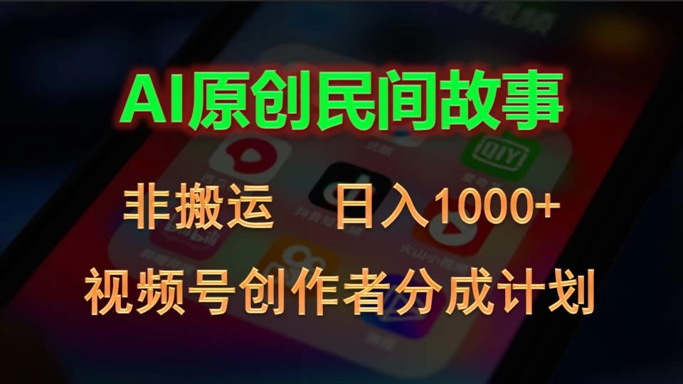 2024视频号创作者分成计划，AI原创民间故事，非搬运，日入1000+-免费资源网