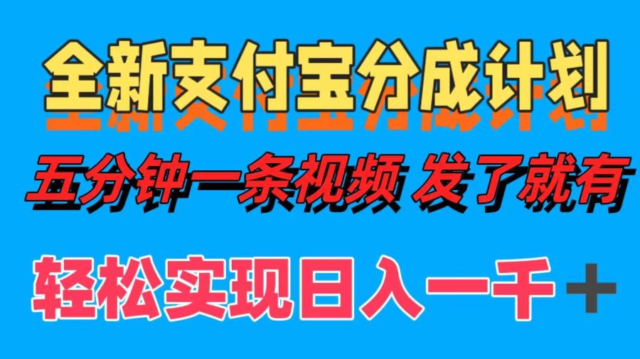 全新支付宝分成计划_制作五分钟视频_实现日赚千元以上-免费资源网