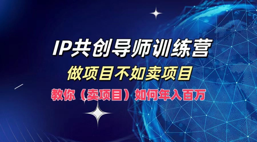 从项目到百万：IP共创导师训练营教你如何卖出高收益项目-免费资源网