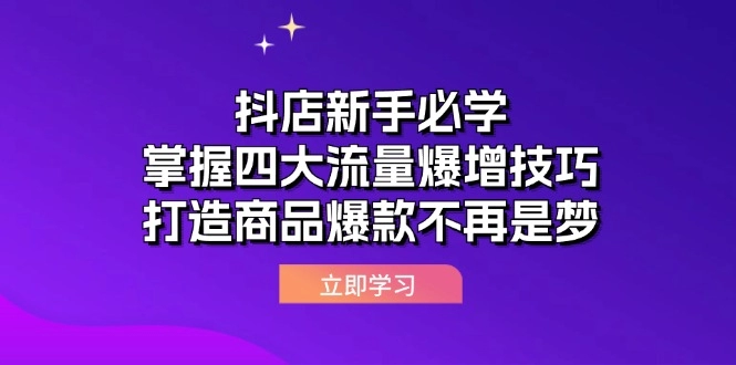 抖店新手必学：掌握四大流量爆增技巧，打造商品爆款不再是梦-免费资源网