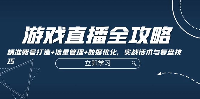 游戏直播全攻略：账号精细化打造_流量高效管理与数据优化实战技巧-免费资源网