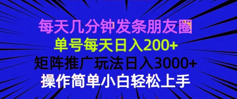 每天5分钟发朋友圈_单号日赚200+_矩阵推广_操作简单-免费资源网