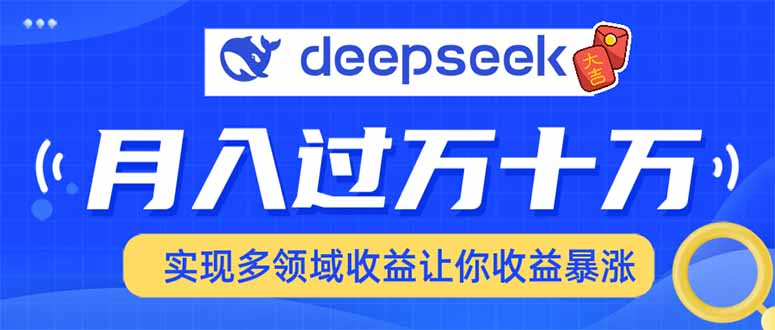 利用DeepSeek征服各大平台_快速上手实现跨领域发展_助你收入暴涨-免费资源网