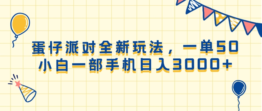 蛋仔派对全新玩法_一单50元_日入3000+_小白快速上手-免费资源网