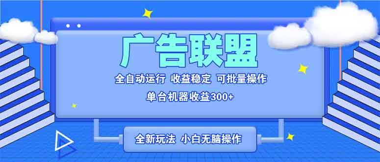 全新广告联盟最新玩法 全自动脚本运行单机300+ 项目稳定新手小白可做-免费资源网