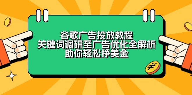 谷歌广告投放_从关键词调研到广告优化_赚取美金-免费资源网