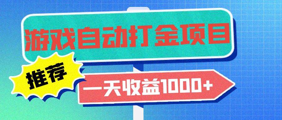 老款游戏自动打金项目，一天收益1000+ 小白无脑操作-免费资源网