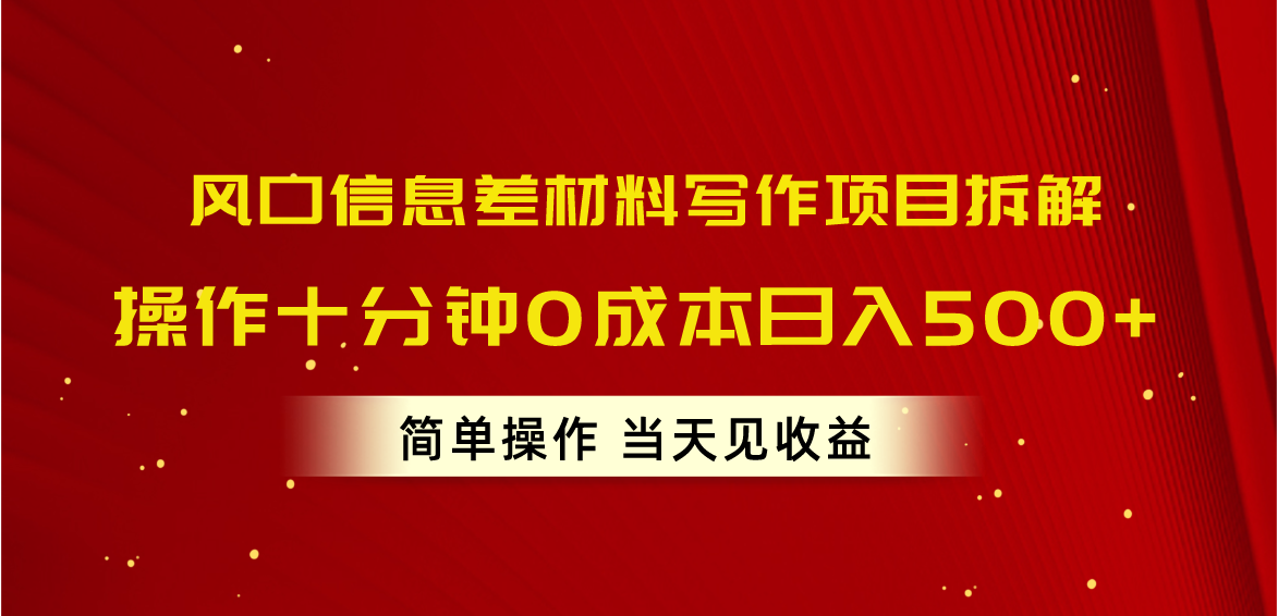 风口信息差材料写作项目拆解，操作十分钟0成本日入500+，简单操作当天…-免费资源网