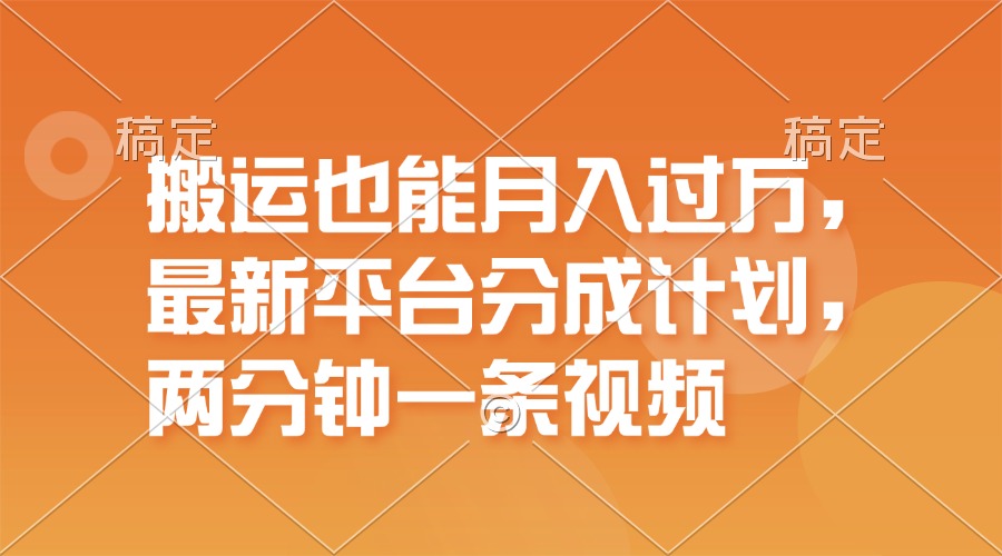 最新搬运平台分成计划_一万播放一百米_每分钟发布一个短视频-免费资源网