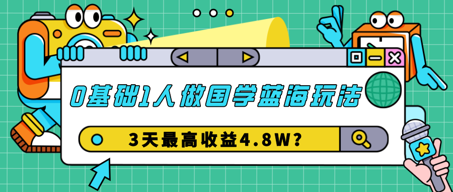 0基础1人做国学蓝海玩法，3天最高收益4.8W？-免费资源网