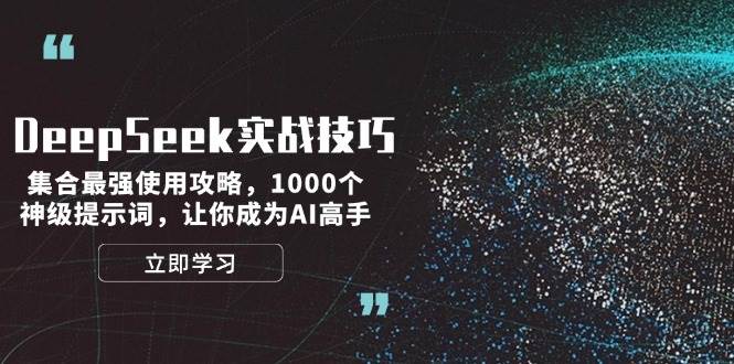 DeepSeek实战技巧：集合最强使用攻略，1000个神级提示词，让你成为AI高手-免费资源网