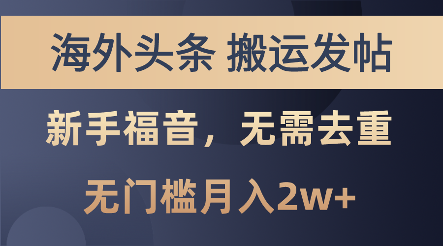 海外头条搬运发帖，新手福音，甚至无需去重，无门槛月入2w+-免费资源网