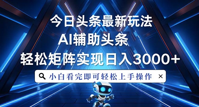 今日头条新玩法_AI助力_打造矩阵月入3万+-免费资源网