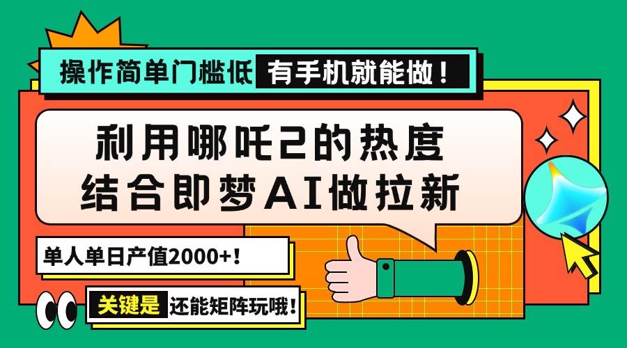 用哪吒2热度结合即梦AI做拉新，单日产值2000+，操作简单门槛低，有手机…-免费资源网